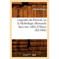 Légendes Du Florival, Ou La Mythologie Allemande Dans Une Vallée d'Alsace, (Éd.1866)