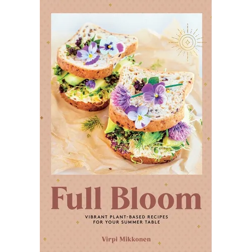 Full Bloom: Vibrant Plant-Based Recipes for Your Summer Table (Easy Vegan Recipes, Plant-Based Recipes, Summer Recipes)