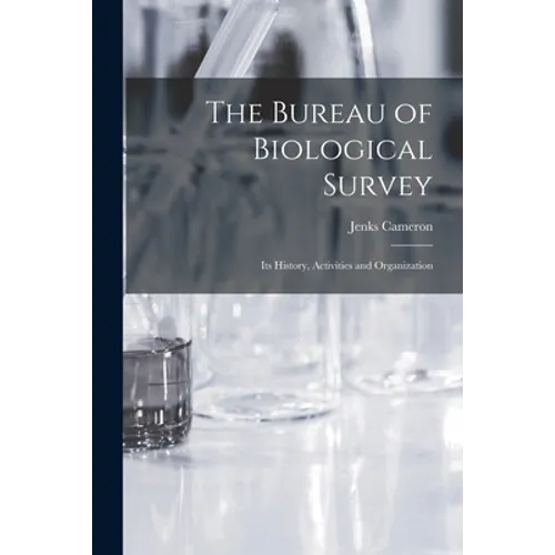 The Bureau of Biological Survey; Its History, Activities and Organization