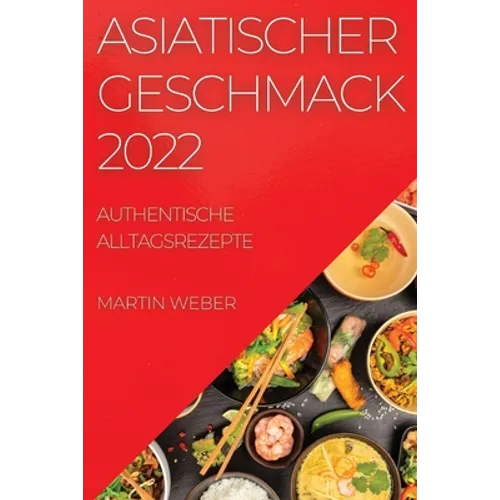 Asiatischer Geschmack 2022: Authentische Alltagsrezepte