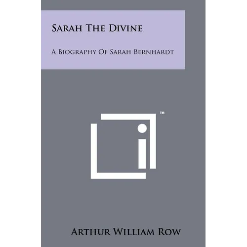 Sarah The Divine: A Biography Of Sarah Bernhardt