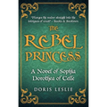 The Rebel Princess: A novel of Sophia Dorothea of Celle