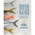 Good Catch: Recipes & Stories Celebrating the Best of Florida's Waters