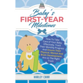 Baby's First-Year Milestones: How to Take Care of Your Baby Effectively, Track Their Monthly Progress and Ensure Their Physical, Mental and Brain Deve