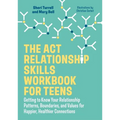 The ACT Relationship Skills Workbook for Teens: Getting to Know Your Relationship Patterns, Boundaries, and Values for Happier, Healthier Connections