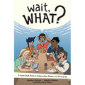 Wait, What?: A Comic Book Guide to Relationships, Bodies, and Growing Up