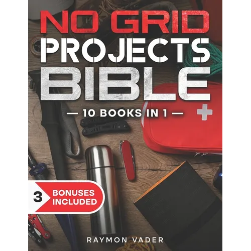 The No Grid Projects Bible: [10 BOOKS IN 1] - 2500 Days of Ingenious DIY Projects for Self-Reliance, Food, Shelter, Security, Off-Grid Power! Mast