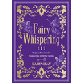 Fairy Whispering: 111 Magical Practices for Connecting with the Fairies