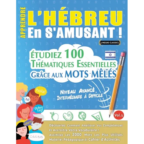 Apprendre l'Hébreu En s'Amusant - Niveau Avancé: Intermédiaire À Difficile - Étudiez 100 Thématiques Essentielles Grâce Aux Mots Mêlés - Vol.1