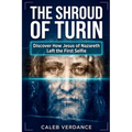 The Shroud of Turin: Discover How Jesus of Nazareth Left The First Selfie