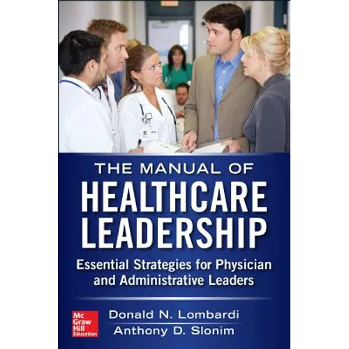 Manual of Healthcare Leadership: Essential Strategies for Physician and Administrative Leaders