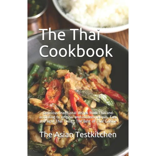 The Thai Cookbook อร่อย: Delicious traditional dishes from Thailand according to original and modern recipes. Fast and l