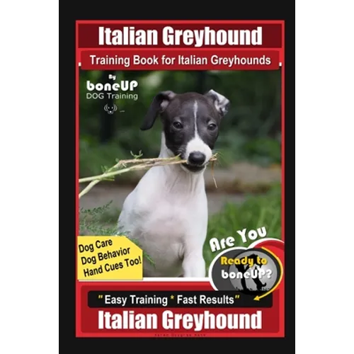 Italian Greyhound Training Book for Italian Greyhounds By BoneUP DOG Training, Dog Care, Dog Behavior, Hand Cues Too! Are You Ready to Bone Up? Easy T