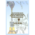 "Cultivating Olive Trees and Mastering Olive Oil Extraction: A Comprehensive Guide"