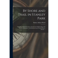 By Shore and Trail in Stanley Park: Legends and Reminiscences of Vancouver's Beauty-spot and Region of Romance; With Historical and Natural History De