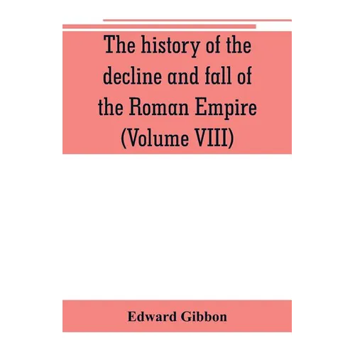 The history of the decline and fall of the Roman Empire (Volume VIII)