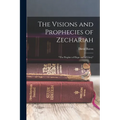 The Visions and Prophecies of Zechariah: "the Prophet of Hope and of Glory"