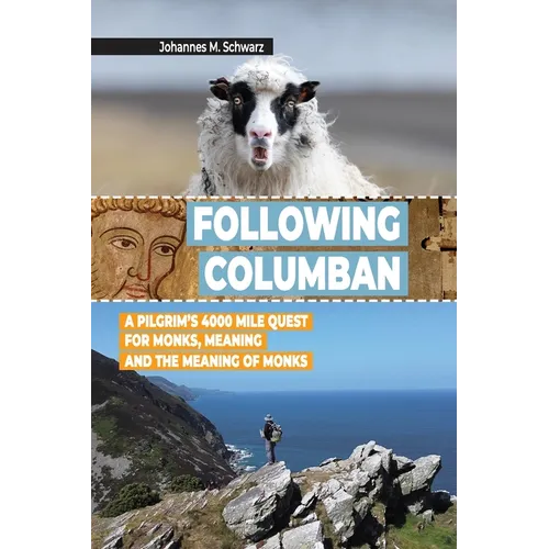 Following Columban: A Pilgrim's 4000 Mile Quest for Monks, Meaning and the Meaning of Monks