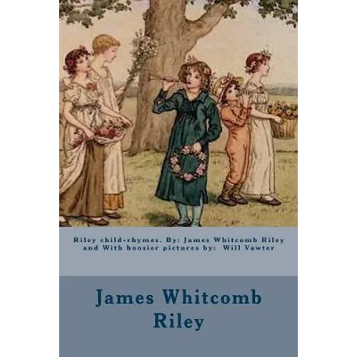 Riley child-rhymes. By: James Whitcomb Riley and With hoosier pictures by: Will Vawter