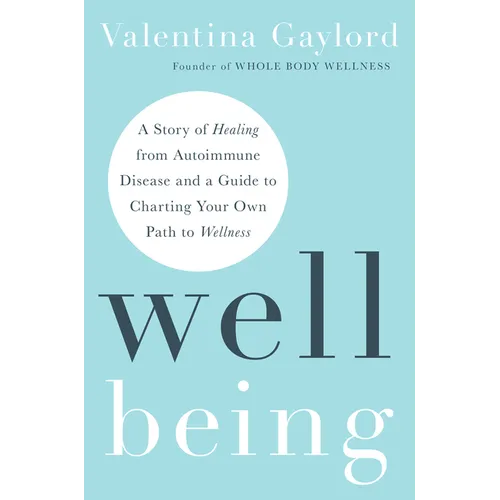 Well Being: A Story of Healing from Autoimmune Disease and a Guide to Charting Your Own Path to Wellness