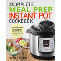 Meal Prep Instant Pot Cookbook: The Complete Meal Prep Instant Pot Cookbook Delicious, Simple, and Quick Meal Prep Recipes for Your Instant Pot