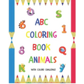 ABC Coloring Book Animals: Colors Challenge: Fun with numbers, letters from A to Z, colors and animals for girls and boys, kids, ages 2, 3, 4, 5,