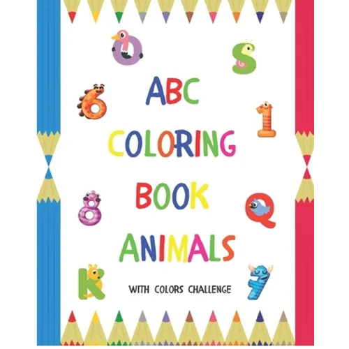 ABC Coloring Book Animals: Colors Challenge: Fun with numbers, letters from A to Z, colors and animals for girls and boys, kids, ages 2, 3, 4, 5,
