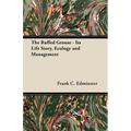 The Ruffed Grouse - Its Life Story, Ecology and Management