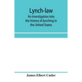 Lynch-law: an investigation into the history of lynching in the United States