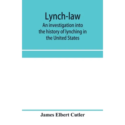Lynch-law: an investigation into the history of lynching in the United States