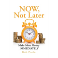 NOW, Not Later: Make More Money IMMEDIATELY