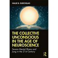 The Collective Unconscious in the Age of Neuroscience: Severe Mental Illness and Jung in the 21st Century