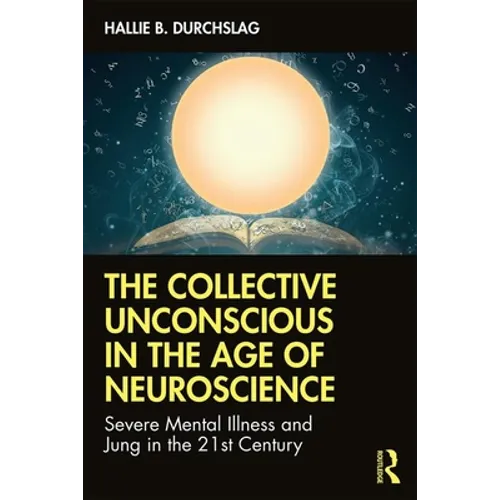 The Collective Unconscious in the Age of Neuroscience: Severe Mental Illness and Jung in the 21st Century