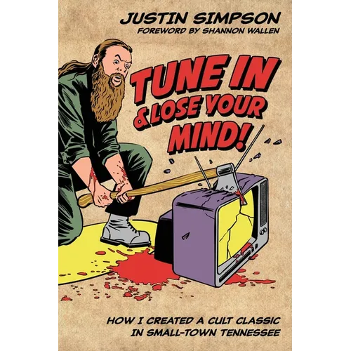 Tune in and Lose Your Mind!: How I Created a Cult Classic in Small-Town Tennessee