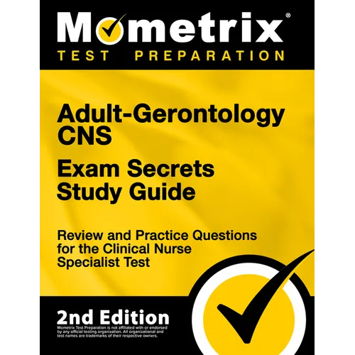 Adult-Gerontology CNS Exam Secrets Study Guide - Review and Practice Questions for the Clinical Nurse Specialist Test: [2nd Edition]