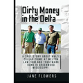 Dirty Money in the Delta: A True Story about White Collar Crime at Melton Law Firm and Trustmark Bank in Greenwood Mississippi