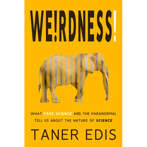 Weirdness!: What Fake Science and the Paranormal Tell Us about the Nature of Science