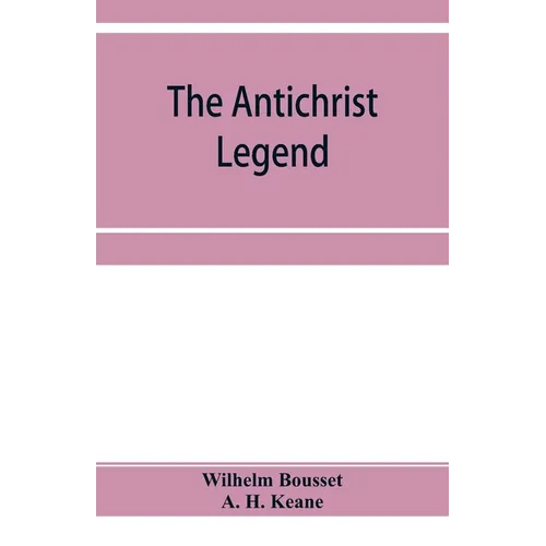 The Antichrist legend; a chapter in Christian and Jewish folklore, Englished from the German of W. Bousset, with a prologue on the Babylonian dragon m