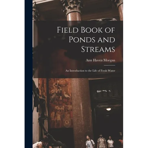 Field Book of Ponds and Streams; an Introduction to the Life of Fresh Water