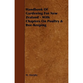 Handbook of Gardening for New Zealand - With Chapters on Poultry & Bee-Keeping