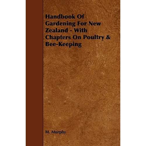 Handbook of Gardening for New Zealand - With Chapters on Poultry & Bee-Keeping