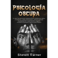 Psicología oscura: Lo que las personas maquiavélicas poderosas saben, y usted no, sobre persuasión, control mental, manipulación, negociación, engaño,