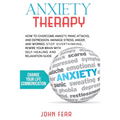 Anxiety Therapy: How To Overcome Anxiety, Panic Attacks and Depression. Manage Stress, Anger and Worries. Stop Overthinking, Rewire You