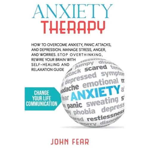 Anxiety Therapy: How To Overcome Anxiety, Panic Attacks and Depression. Manage Stress, Anger and Worries. Stop Overthinking, Rewire You