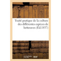 Traité pratique de la culture des différentes espèces de betterave: Procédé pour les conserver par la dessication, emploi de cette plante pour la fabr