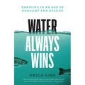 Water Always Wins: Thriving in an Age of Drought and Deluge