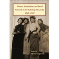 Women, Nationalism, and Social Networks in the Habsburg Monarchy, 1848-1918