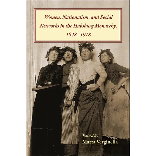 Women, Nationalism, and Social Networks in the Habsburg Monarchy, 1848-1918