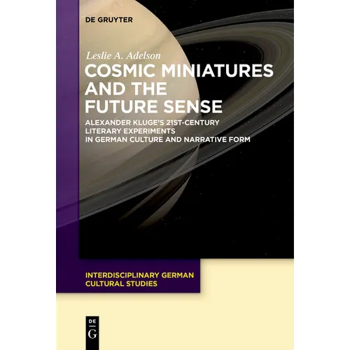 Cosmic Miniatures and the Future Sense: Alexander Kluge's 21st-Century Literary Experiments in German Culture and Narrative Form