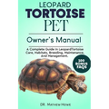 Leopard Tortoise Pet Owner's Manual: A Complete Guide in Leopard Tortoise Care, Habitats, Breeding, Maintenance, And Management.